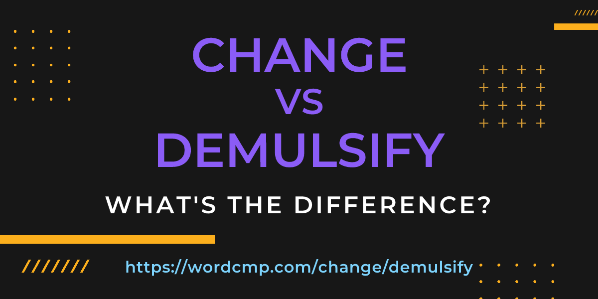 Difference between change and demulsify