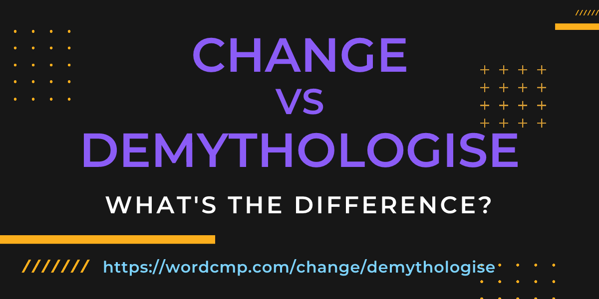 Difference between change and demythologise