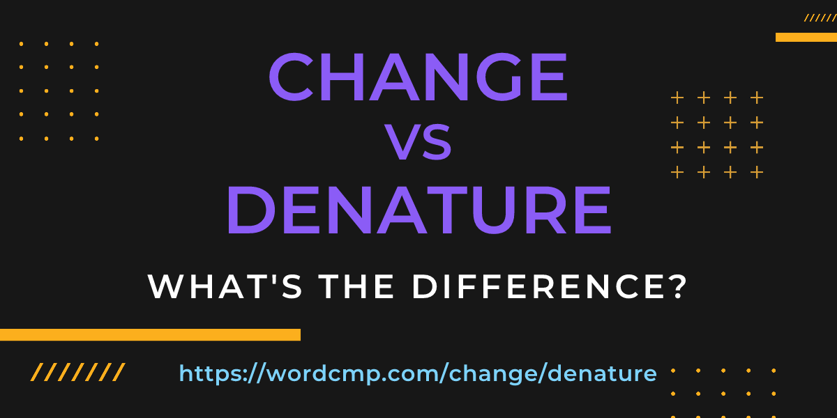 Difference between change and denature