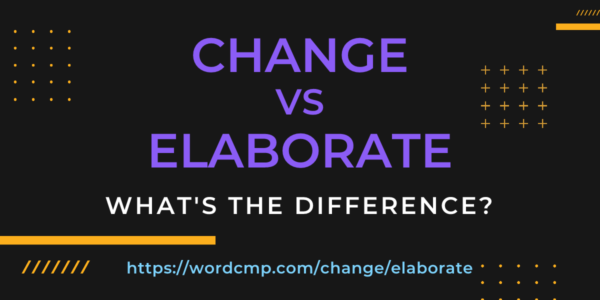 Difference between change and elaborate