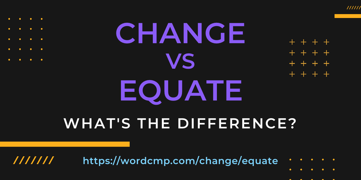 Difference between change and equate