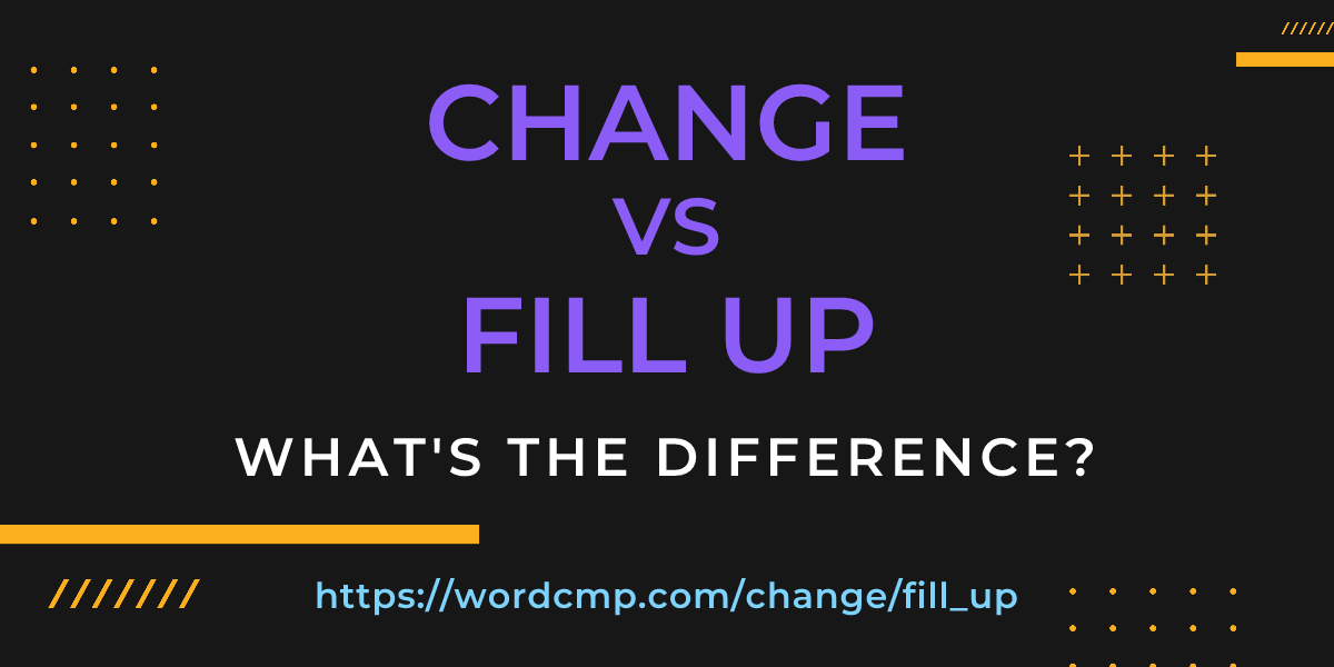 Difference between change and fill up