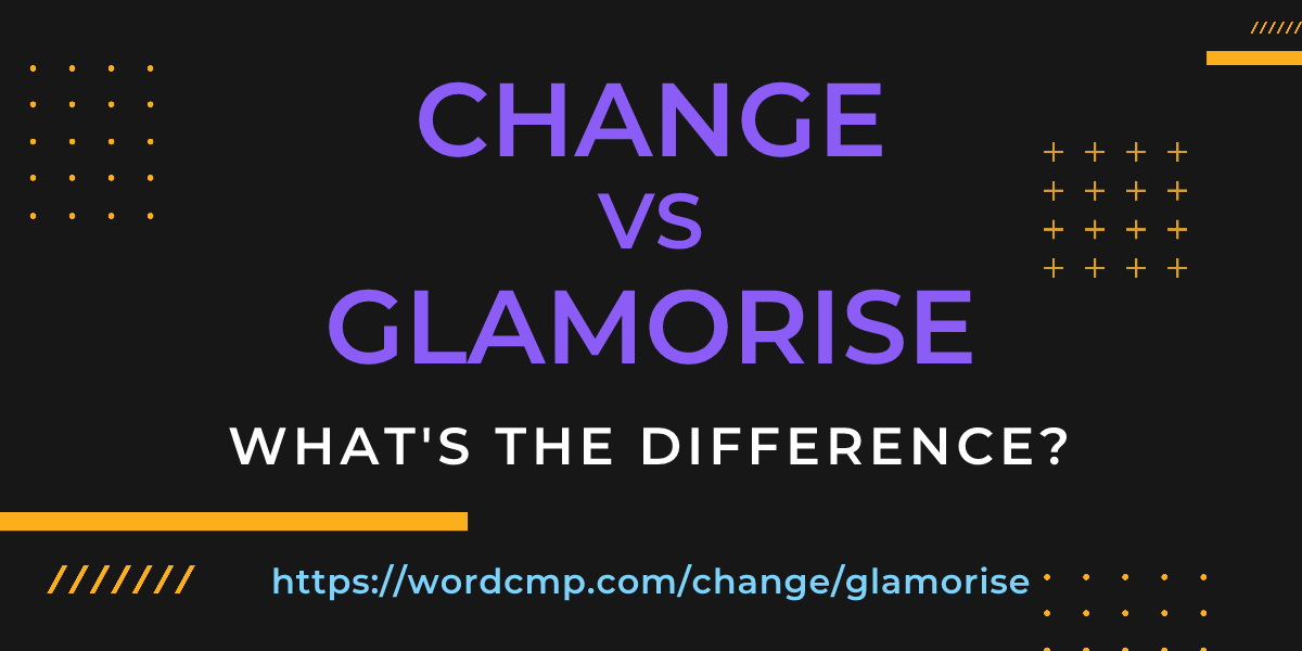 Difference between change and glamorise