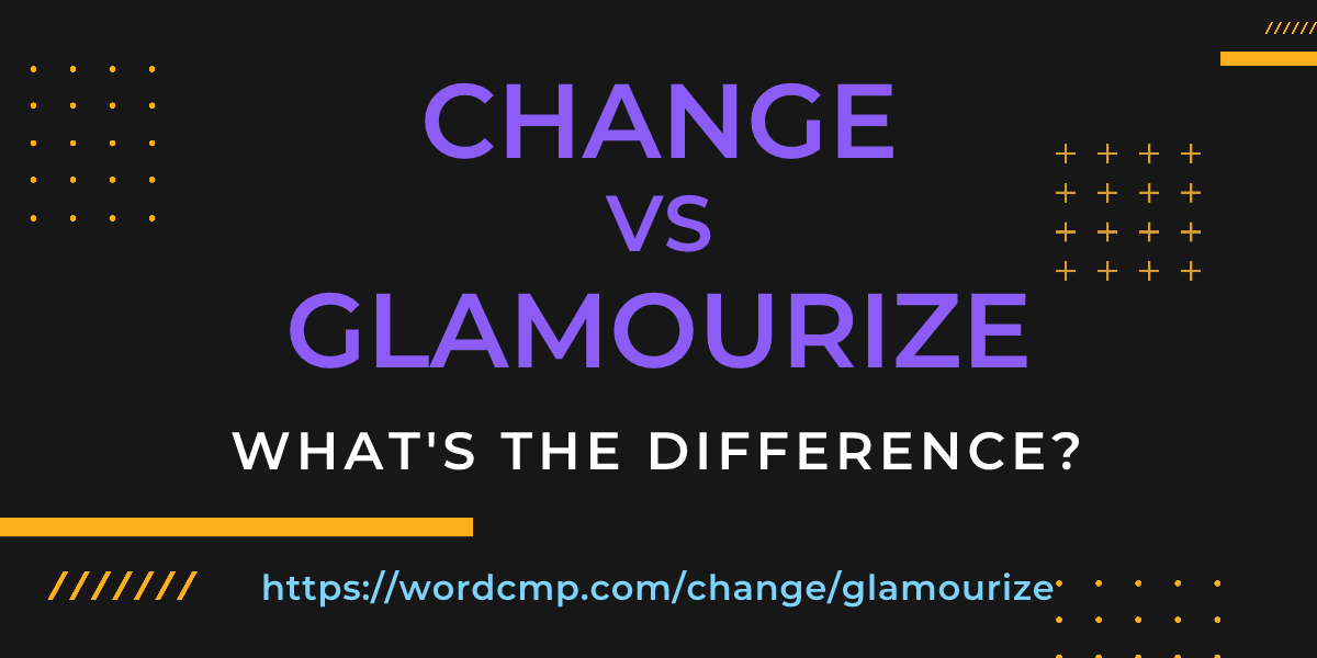 Difference between change and glamourize