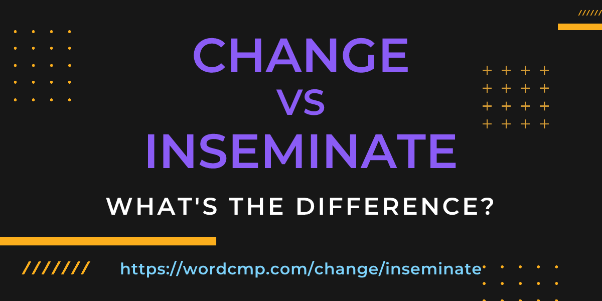 Difference between change and inseminate