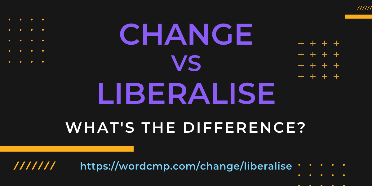 Difference between change and liberalise