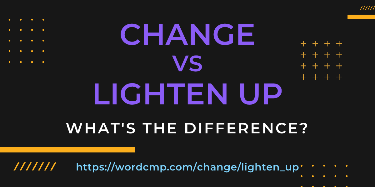 Difference between change and lighten up