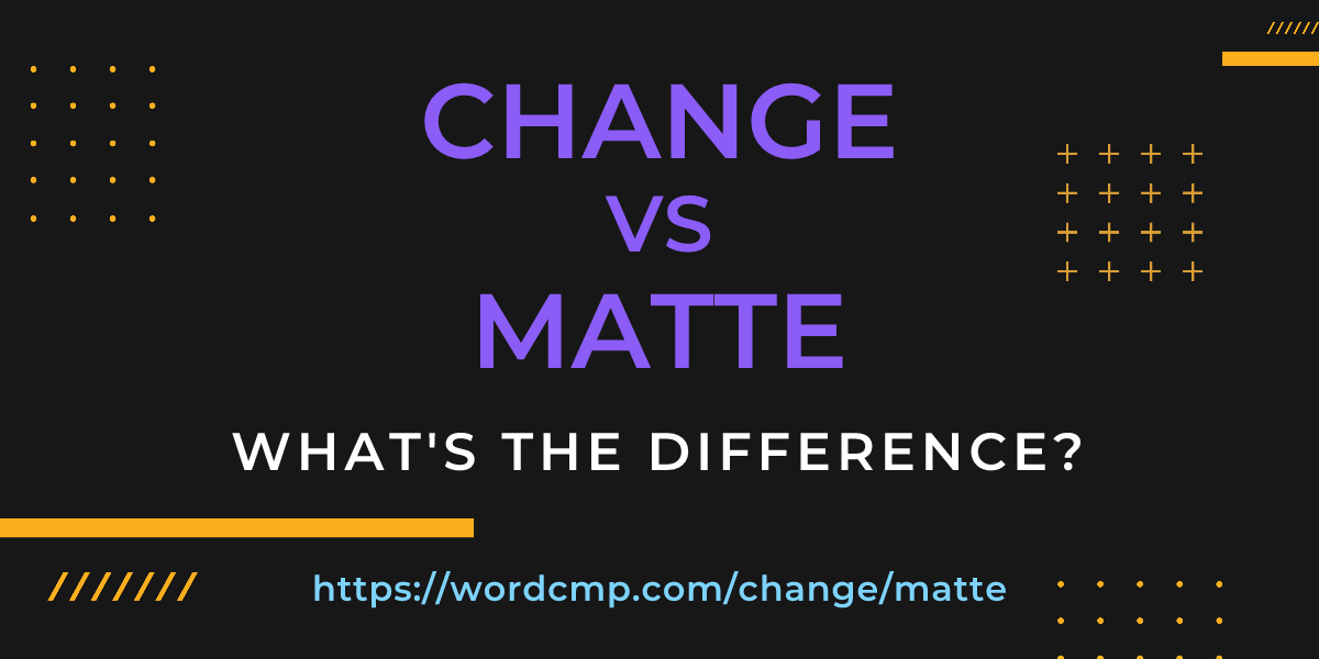 Difference between change and matte