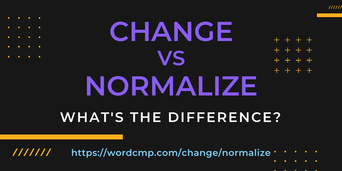 Difference between change and normalize