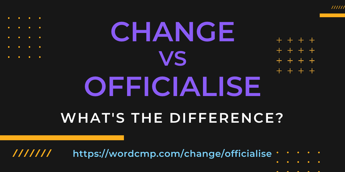 Difference between change and officialise
