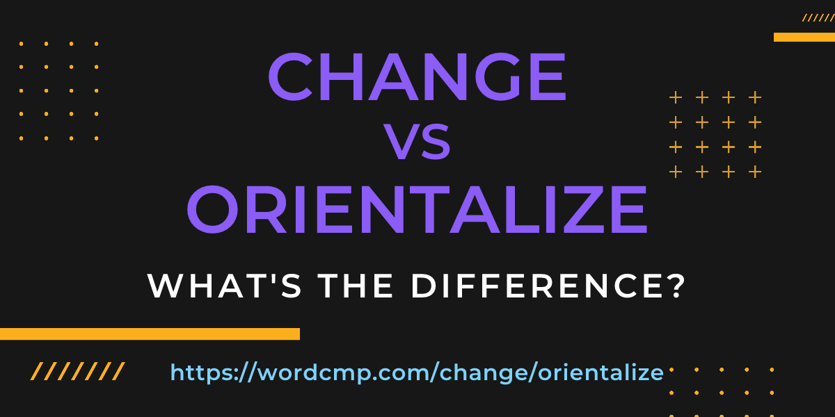 Difference between change and orientalize