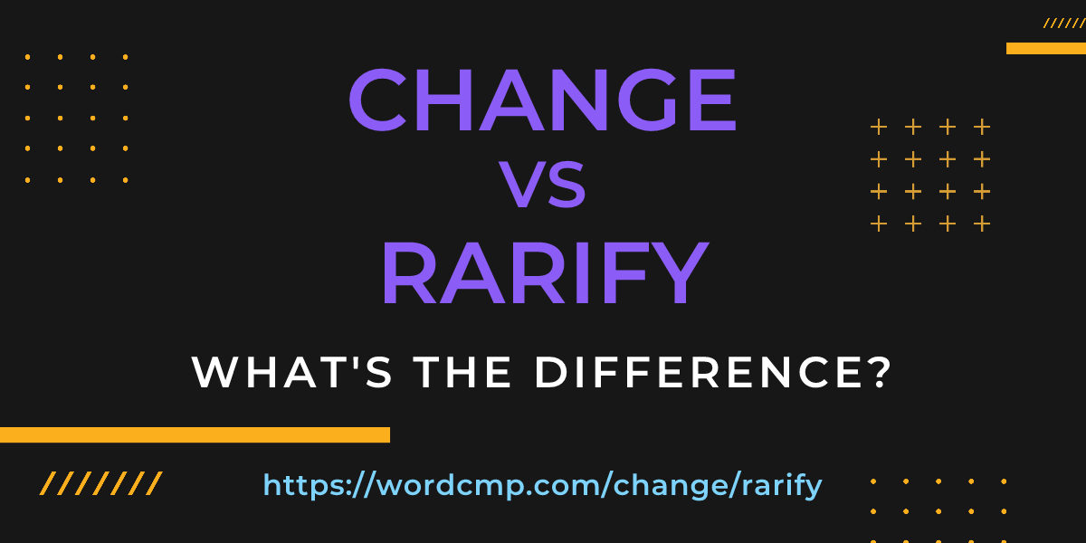 Difference between change and rarify
