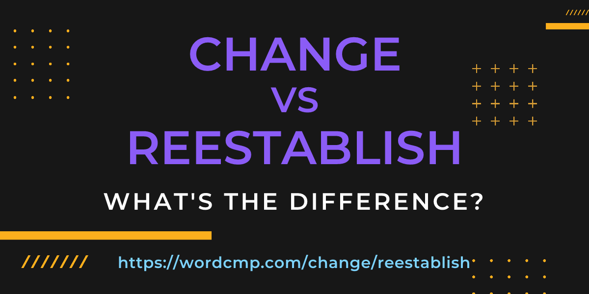 Difference between change and reestablish