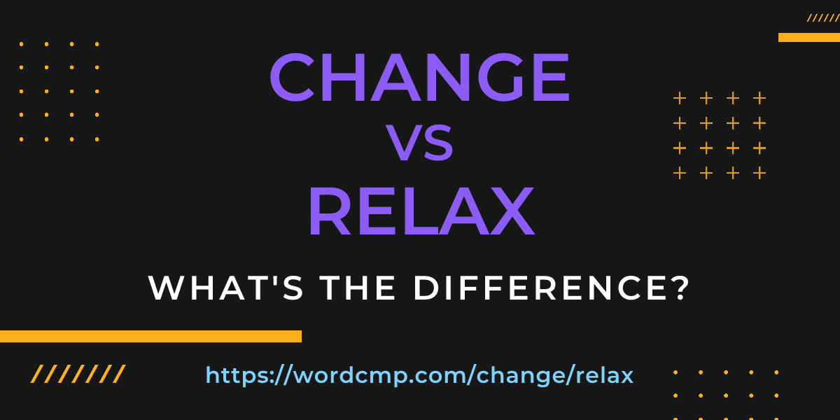 Difference between change and relax