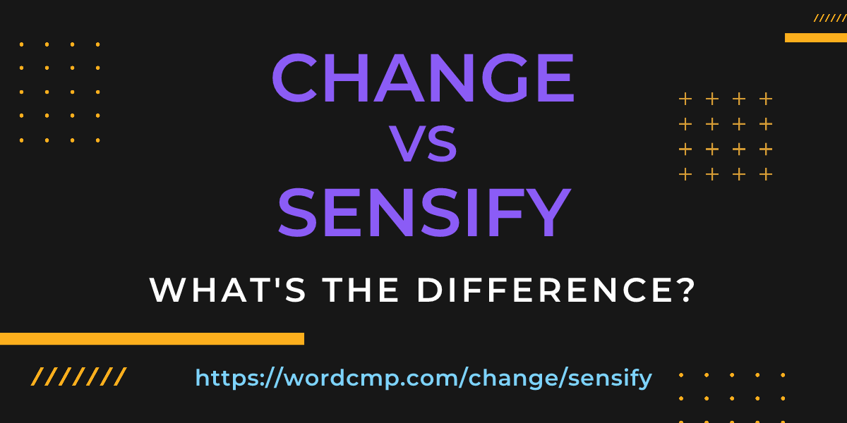 Difference between change and sensify