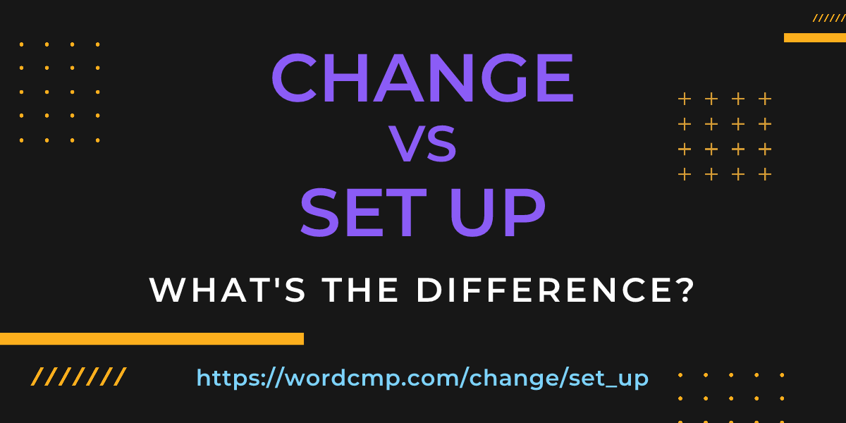 Difference between change and set up