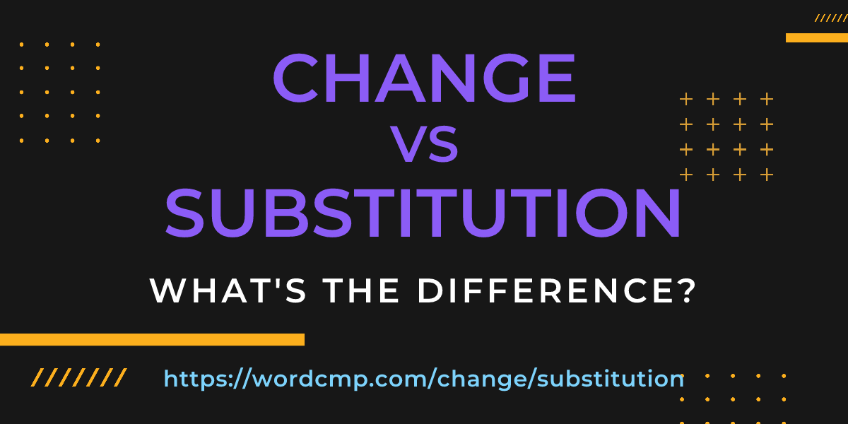 Difference between change and substitution