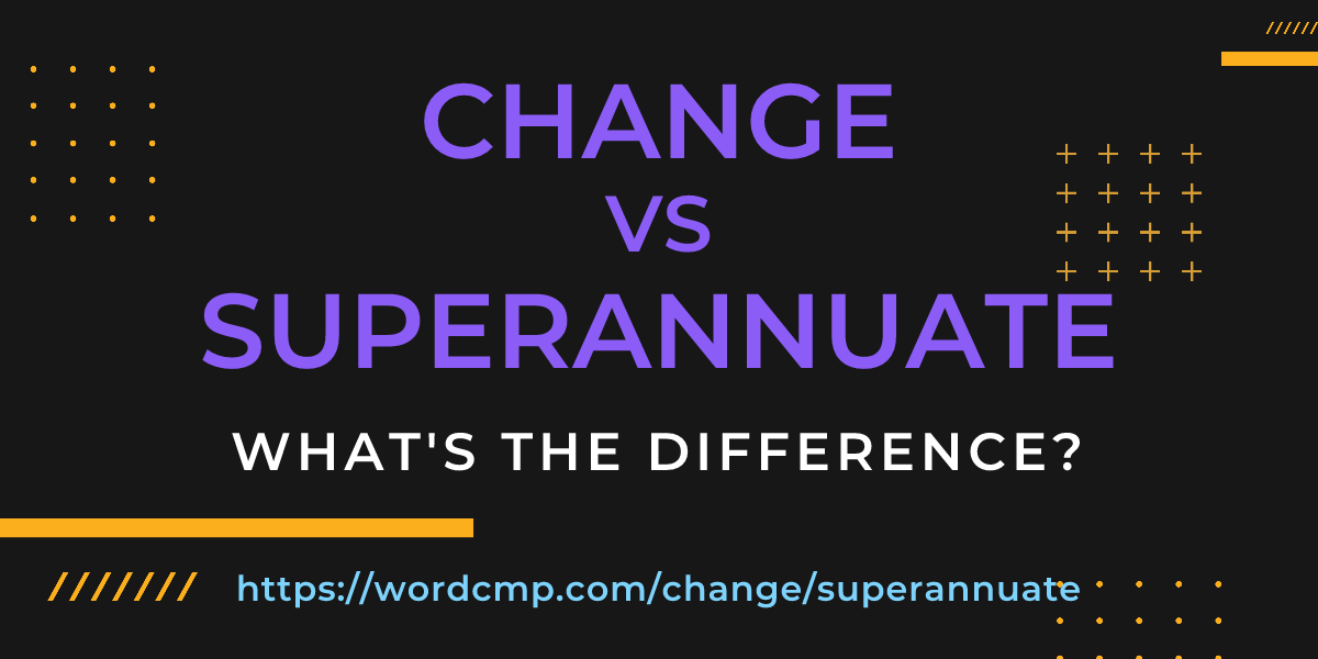 Difference between change and superannuate