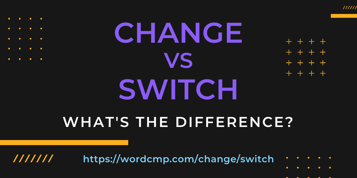 Difference between change and switch