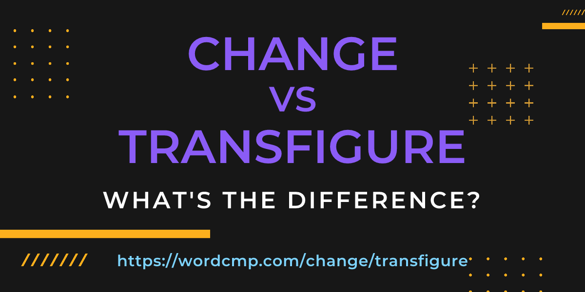 Difference between change and transfigure