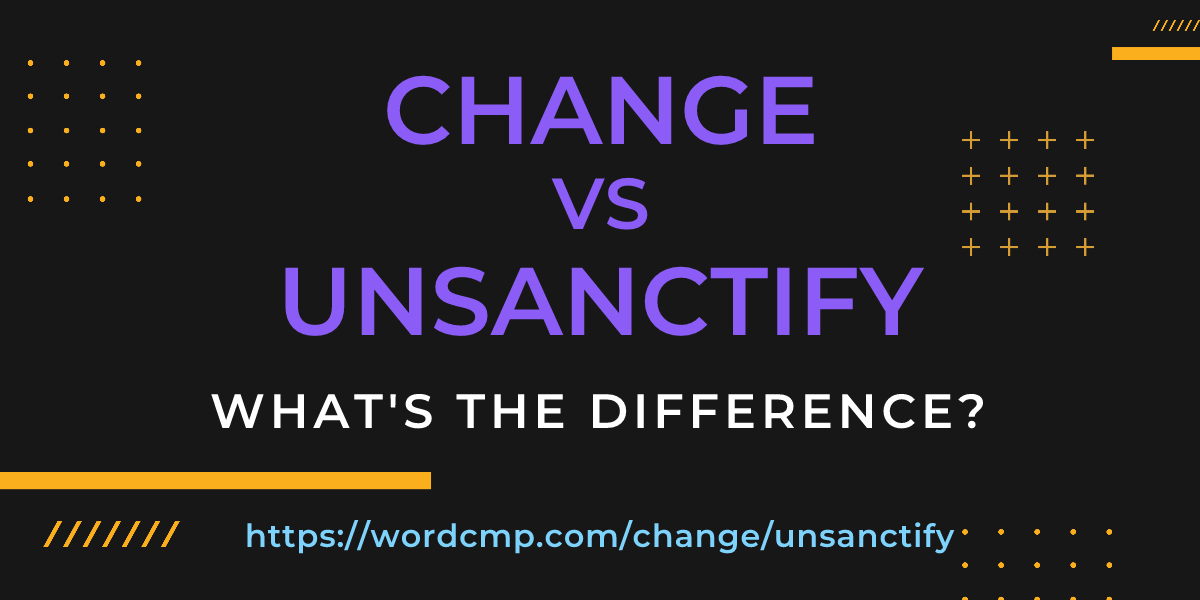 Difference between change and unsanctify