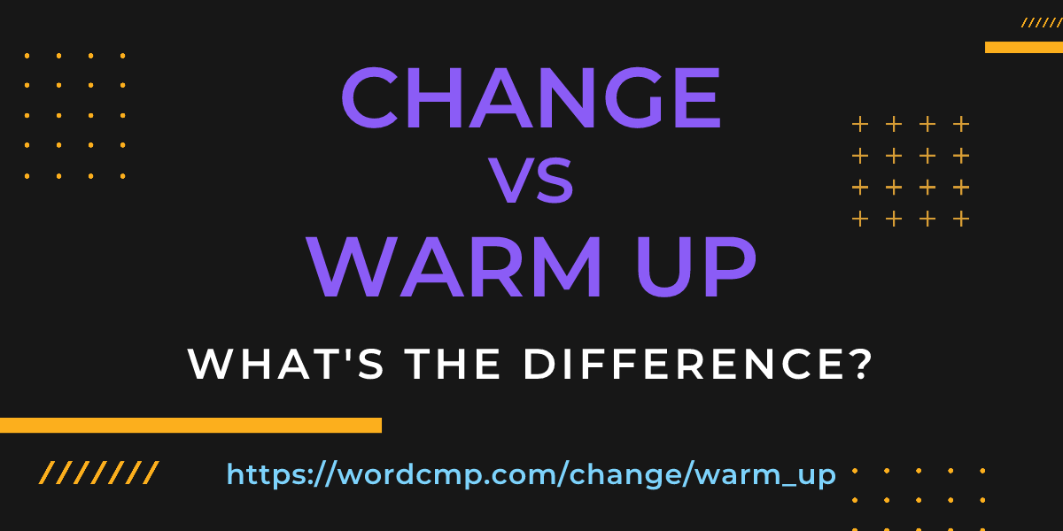 Difference between change and warm up