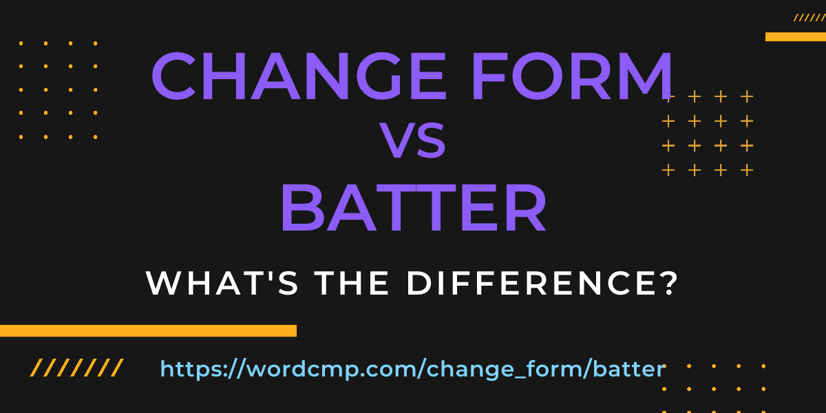 Difference between change form and batter