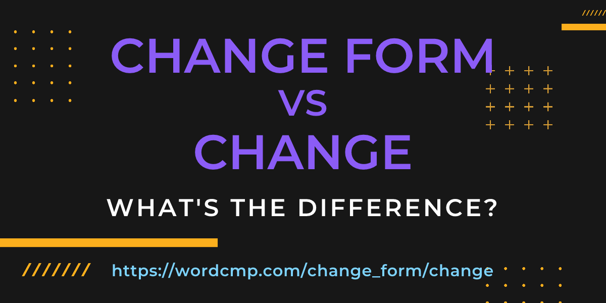 Difference between change form and change