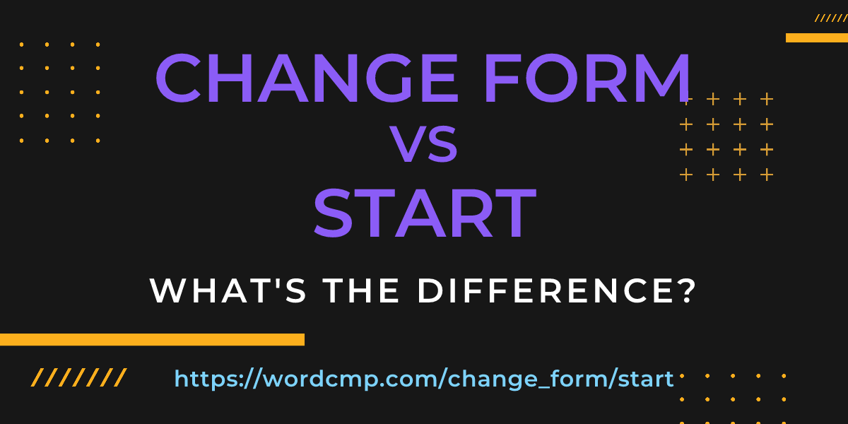 Difference between change form and start