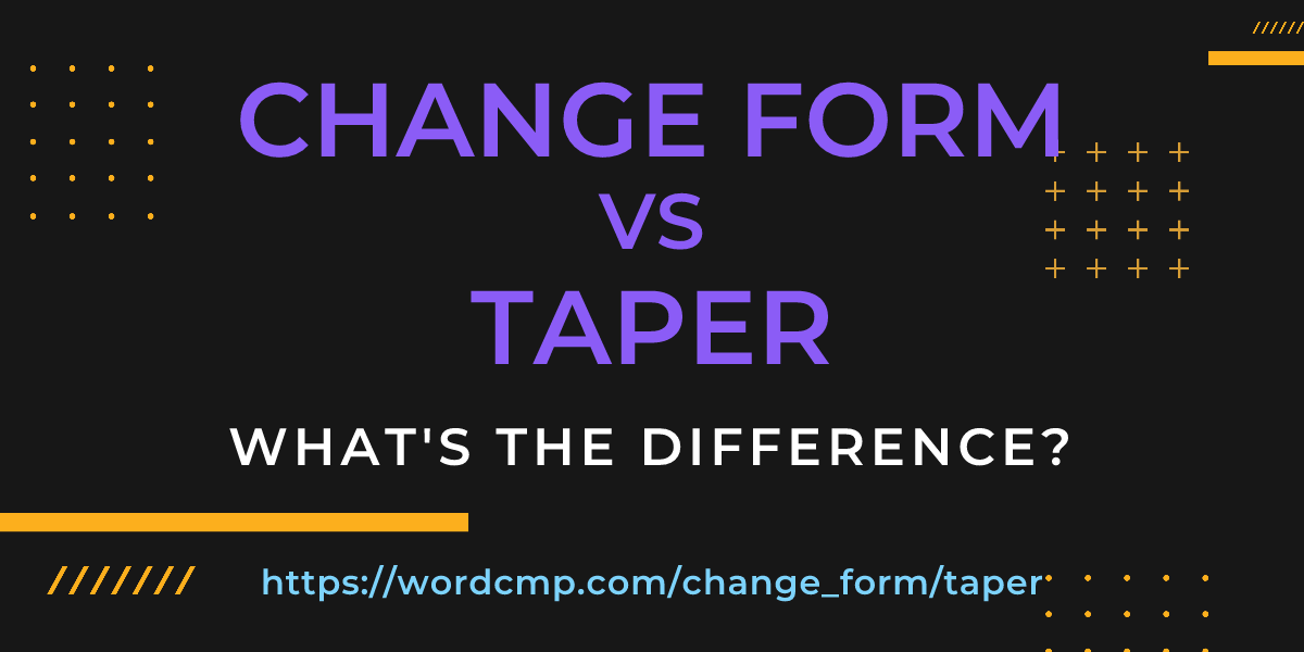 Difference between change form and taper
