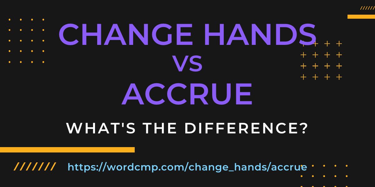 Difference between change hands and accrue