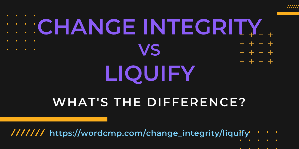 Difference between change integrity and liquify
