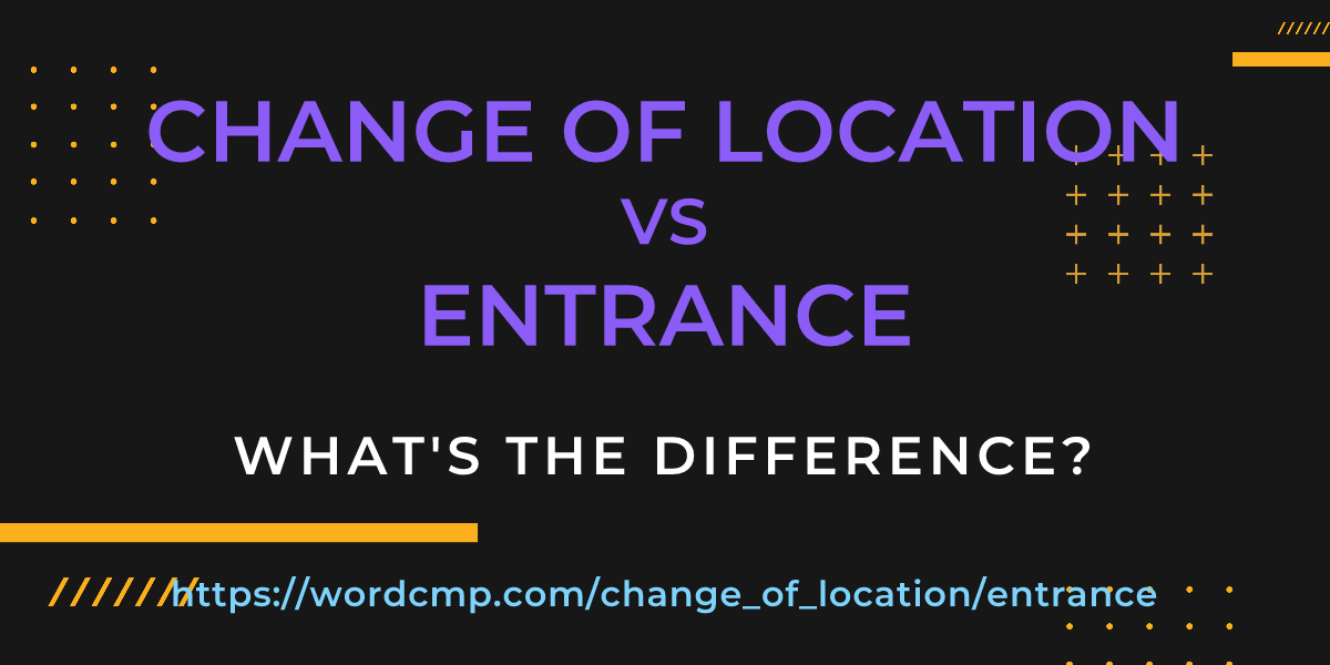 Difference between change of location and entrance