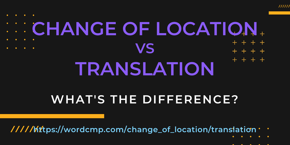 Difference between change of location and translation