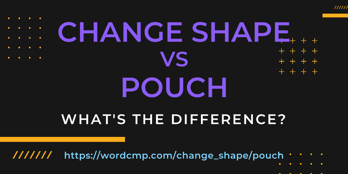 Difference between change shape and pouch