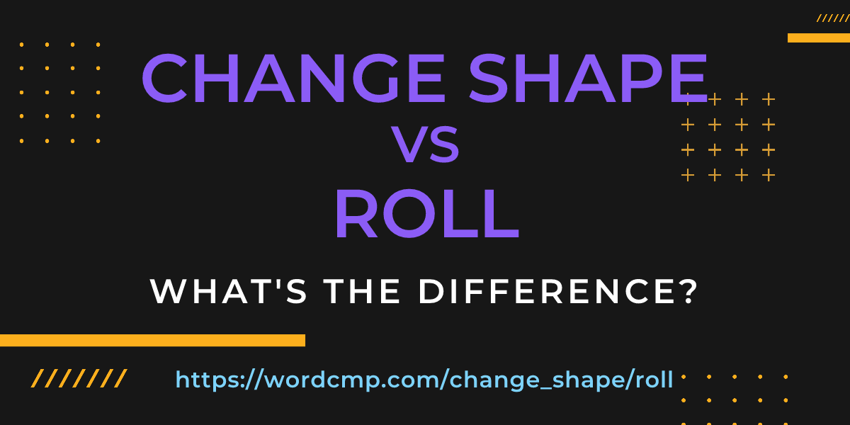Difference between change shape and roll