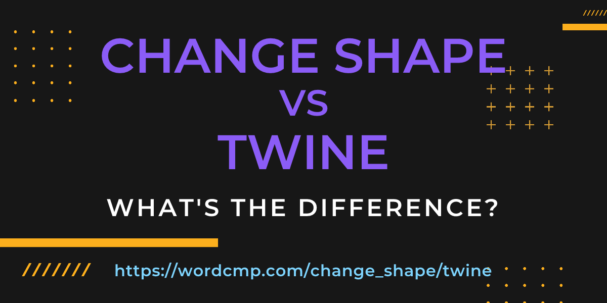 Difference between change shape and twine