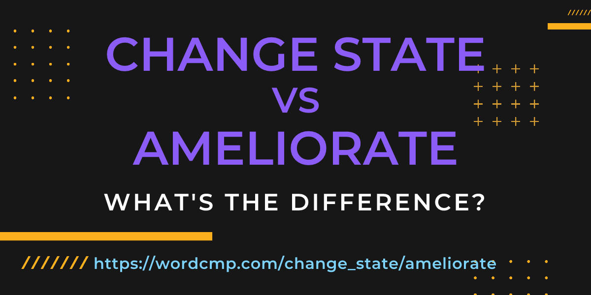 Difference between change state and ameliorate