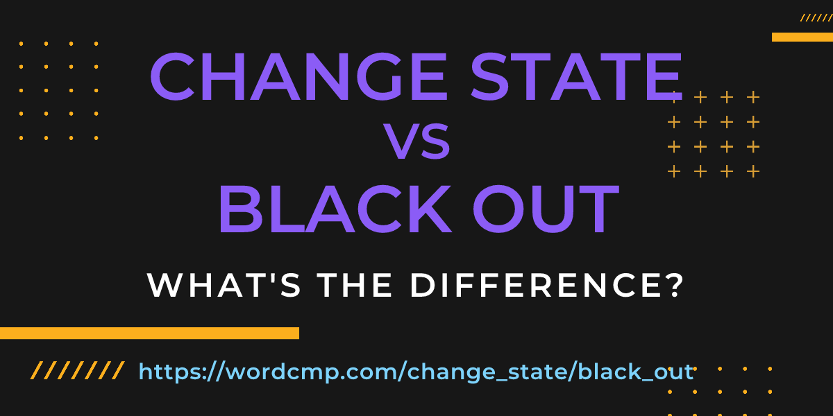 Difference between change state and black out
