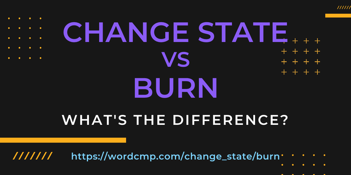 Difference between change state and burn