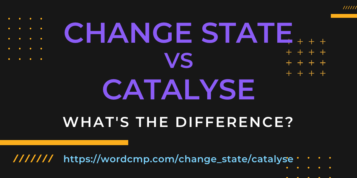 Difference between change state and catalyse