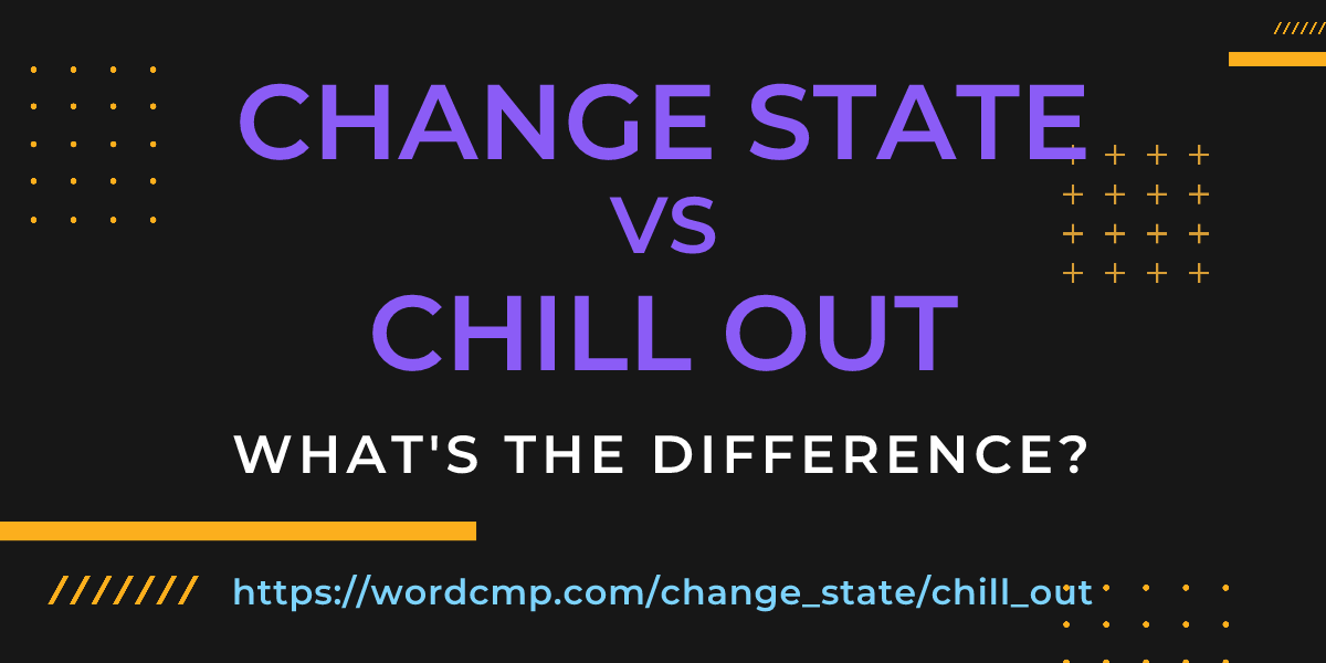 Difference between change state and chill out