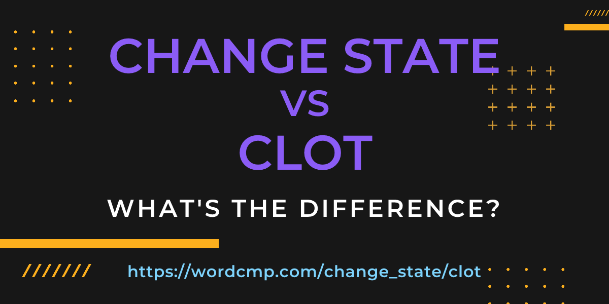 Difference between change state and clot