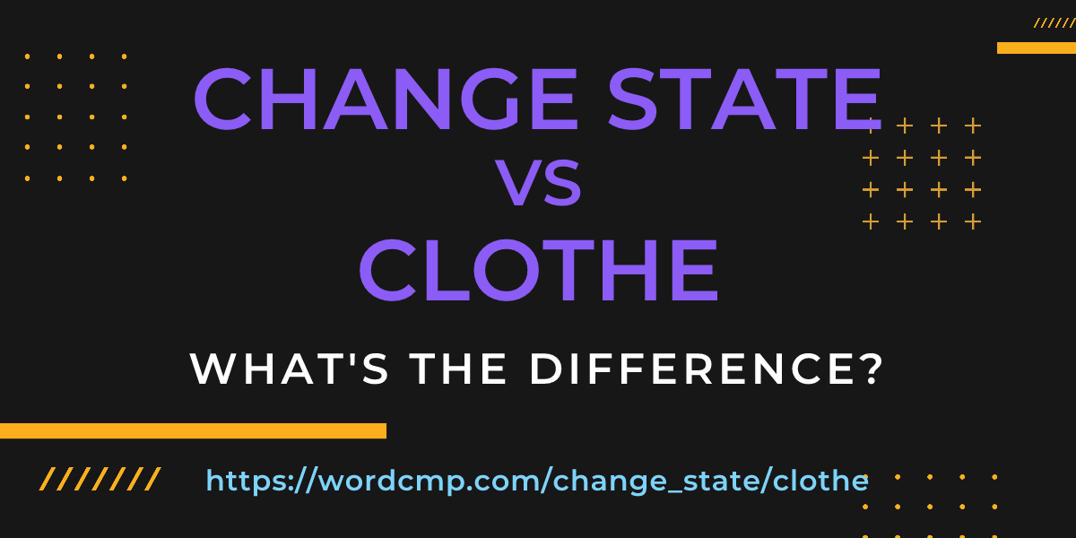 Difference between change state and clothe