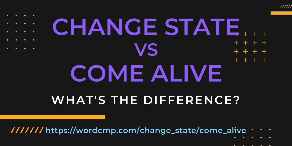 Difference between change state and come alive