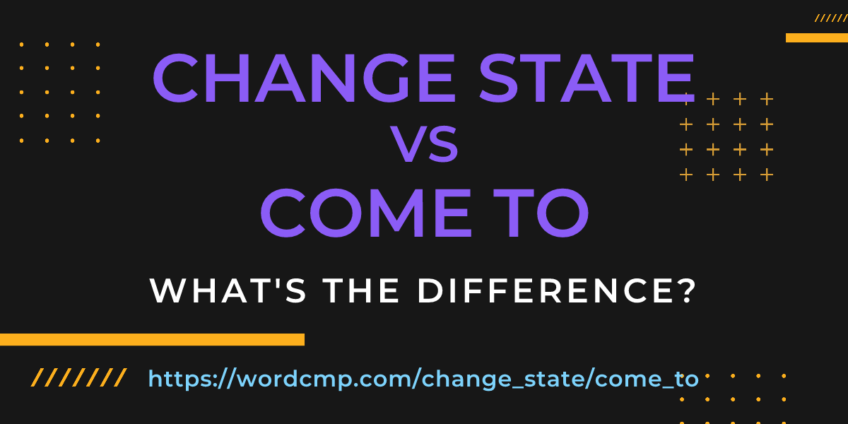 Difference between change state and come to