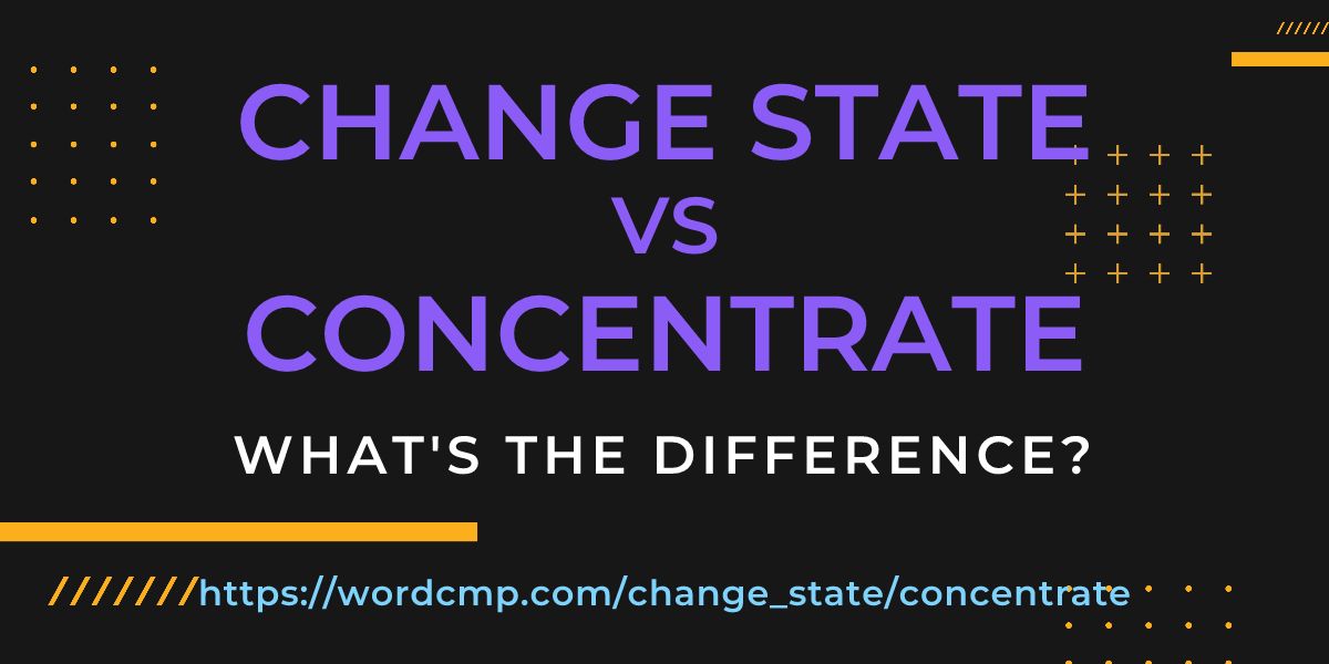 Difference between change state and concentrate