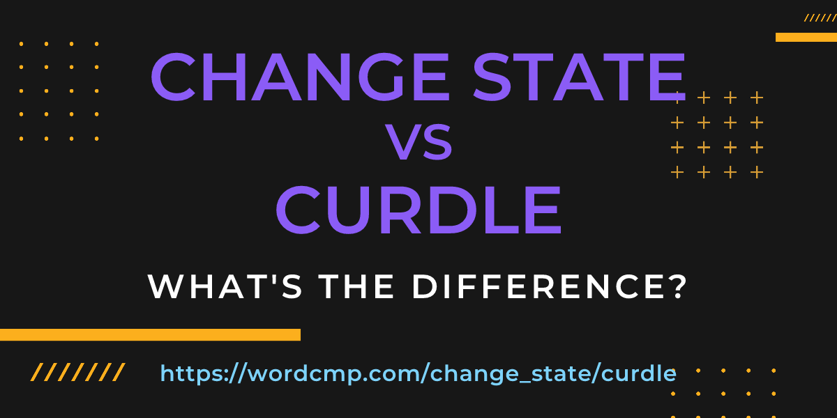 Difference between change state and curdle