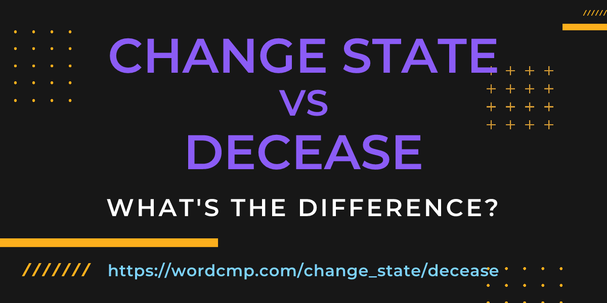 Difference between change state and decease