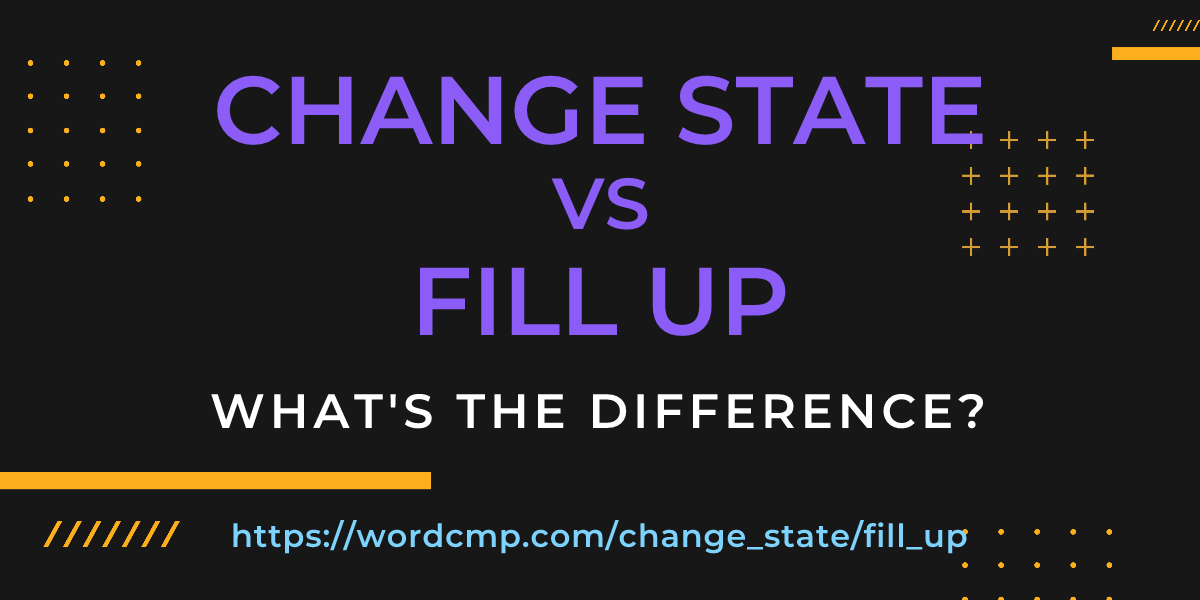 Difference between change state and fill up